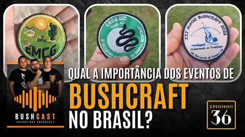 BUSHCAST #36 - QUAL A IMPORTÂNCIA DOS EVENTOS DE BUSHCRAFT NO BRASIL?