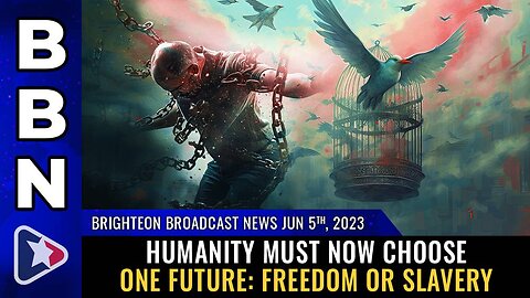 June 5, 2023 - Humanity must now CHOOSE one future: Freedom or SLAVERY