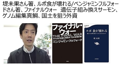 堤未果さん著、ルポ食が壊れる/ベンジャミンフルフォードさん著、ファイナルウォー 遺伝子組み換えサーモン、ゲノム編集真鯛、国土を狙う外資