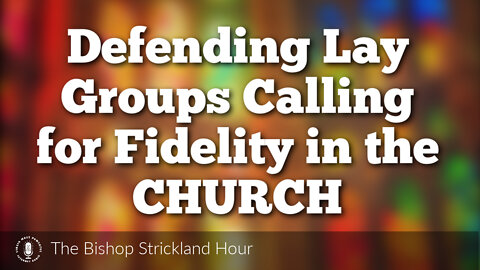 08 Feb 22, The Bishop Strickland Hour: Defending Lay Groups Calling for Fidelity in the Church