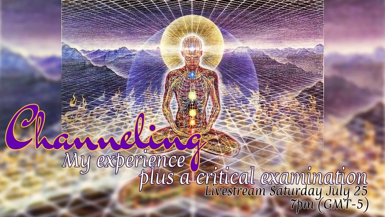 Channeling: My Experience and A Critical Examination Livestream Sat, July 25 @7pm (GMT-5)