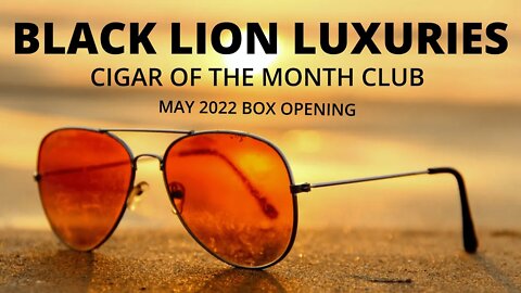 BlackLionLuxuries.com Cigar of The Month Club Box Opening May 2022 (S08 E39) #leemack912