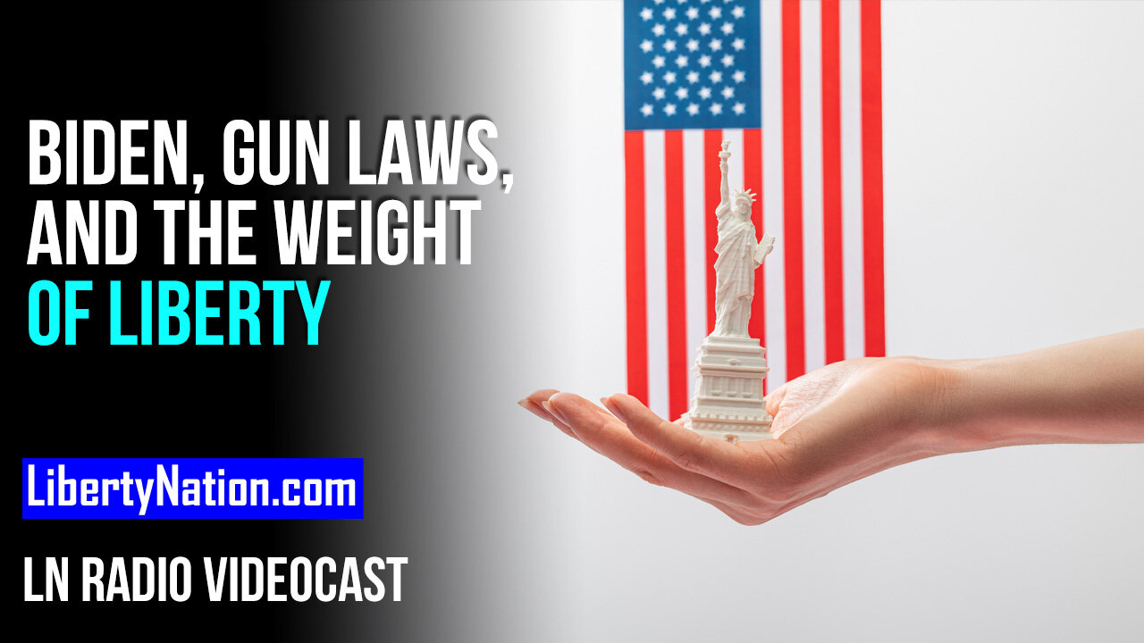 Biden, Gun Laws, and the Weight of Liberty – LN Radio Videocast – Full Show