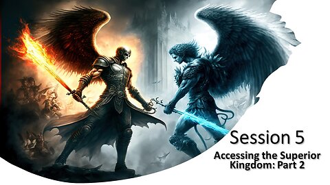 Session 5: Accessing the Superior Kingdom - Part 2