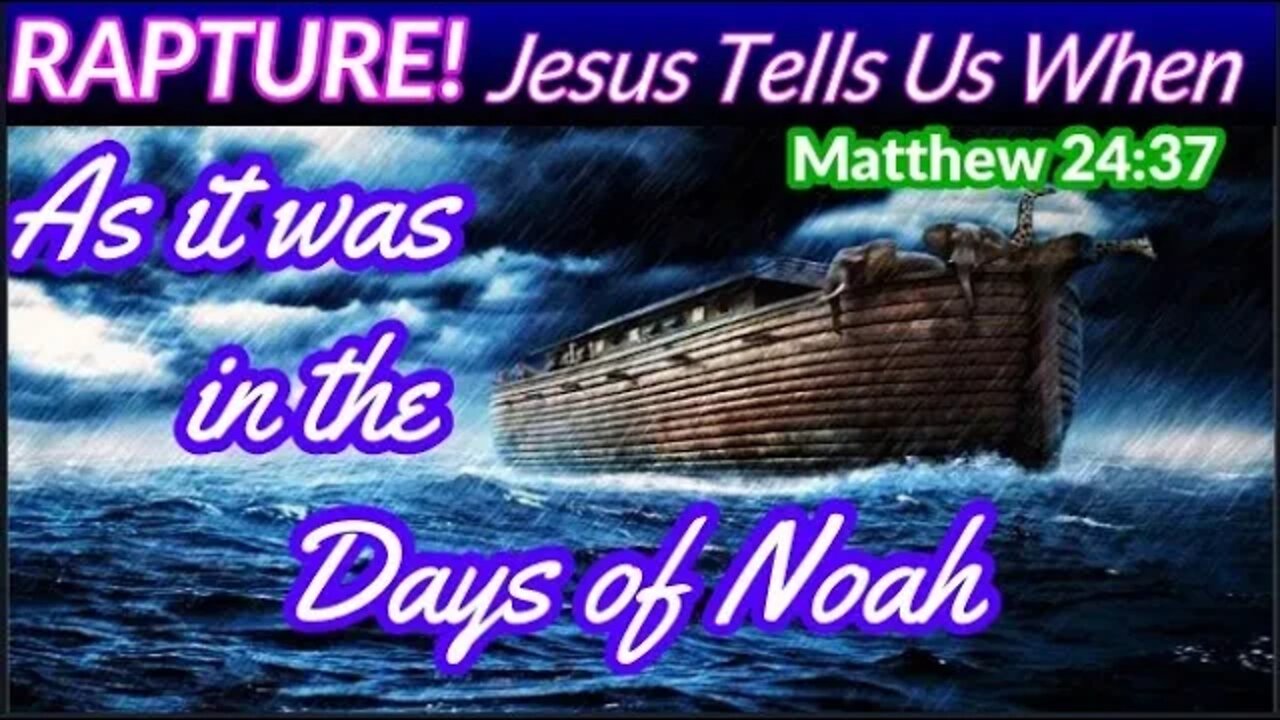 RAPTURE! Jesus Warns Us of The Time: As it was in the Days of Noah, Matthew 24