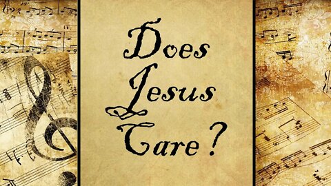 Does Jesus Care? | Hymn