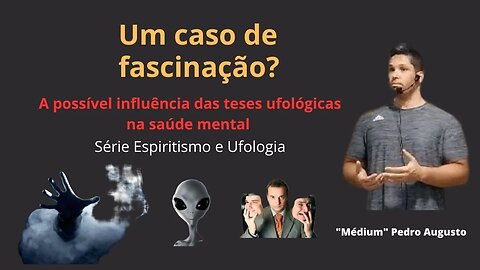 Um Caso de Fascinação? - A possível influência da teses ufológicas na saúde mental