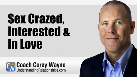 Sex Crazed, Interested & In Love