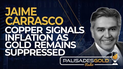 Jaime Carrasco: Copper Signals Inflation As Gold Remains Suppressed