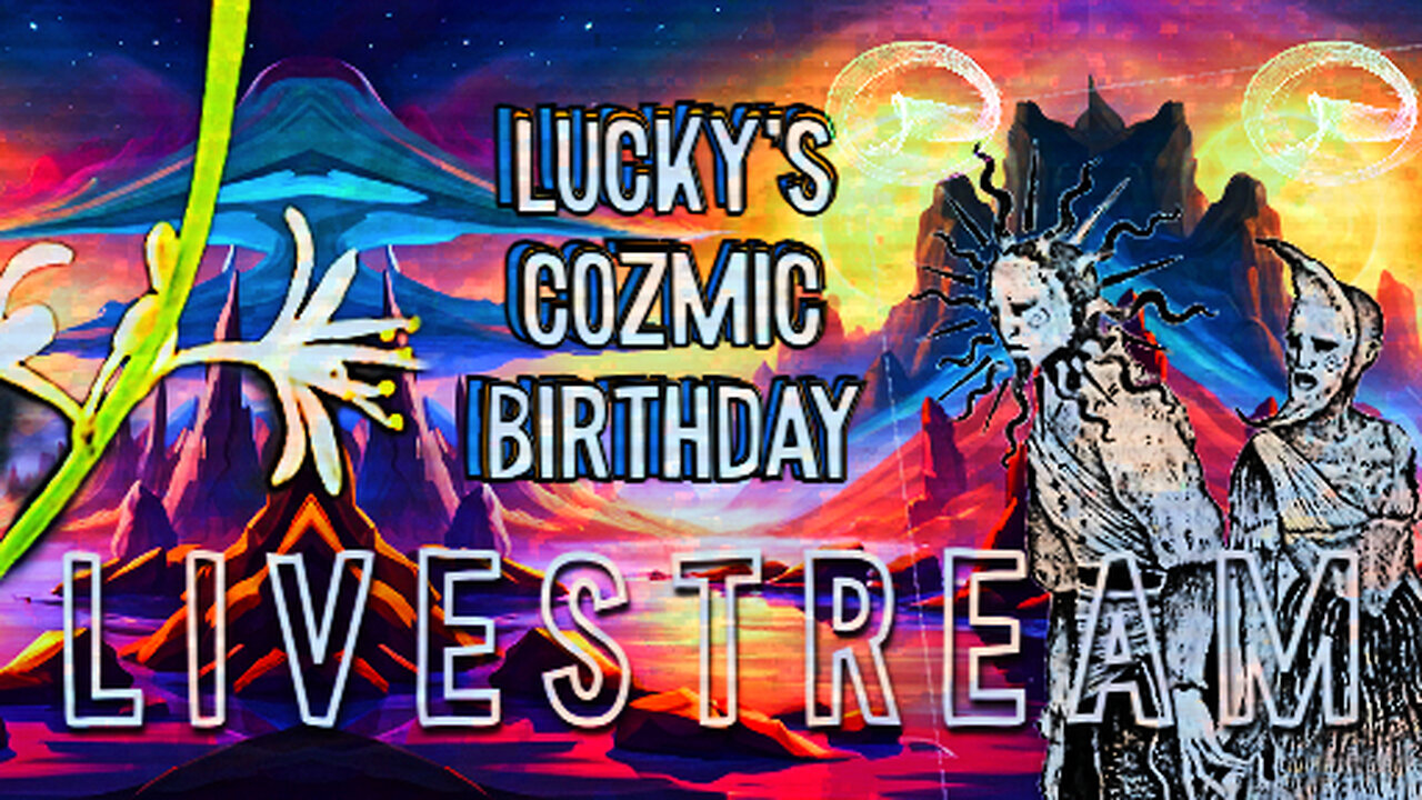 Lucky's cosmic birthdazed live stream !