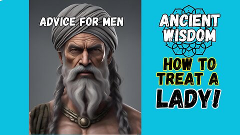 Advice for Young Men... How to Treat A Lady! Ancient Wisdom About Women