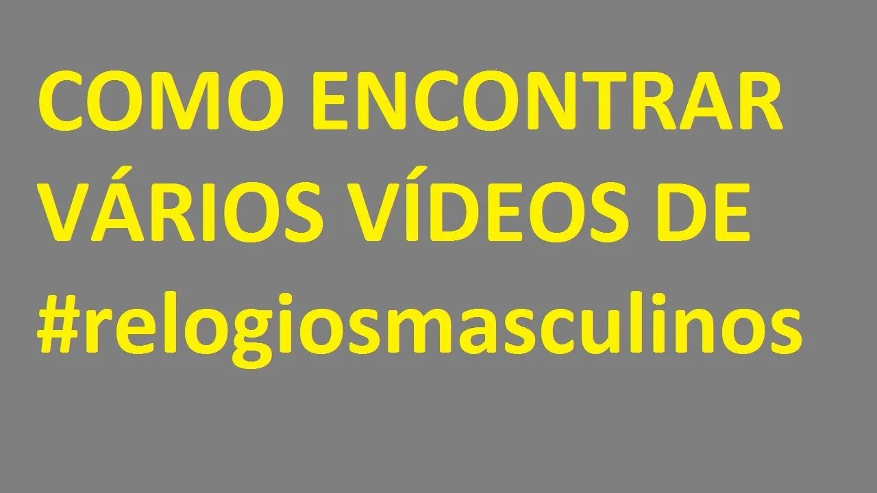 - COMO ENCONTRAR VÁRIOS VÍDEOS DE #relogiosmasculinos