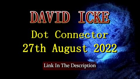 DAVID ICKE - Dot Connector 27th August 2022.