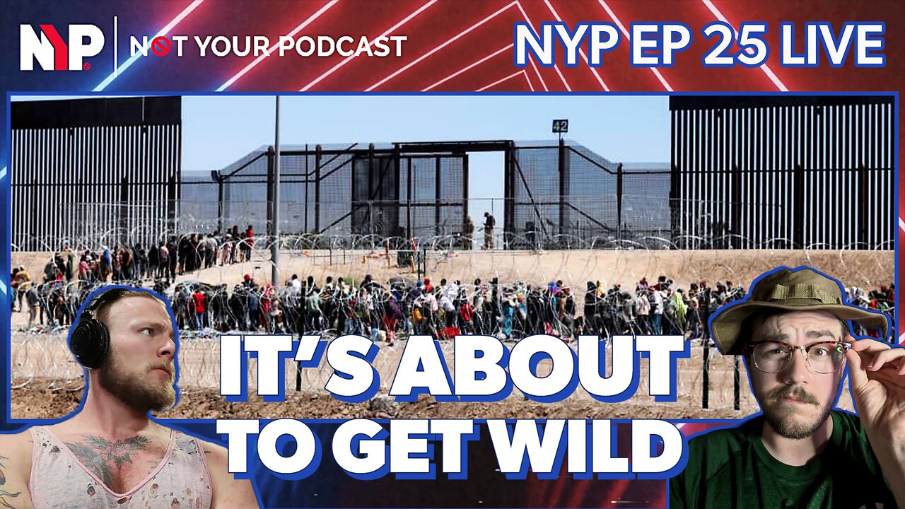 NYP Ep. 25 - Title 42 Ends With More Border Chaos | New Twitter CEO