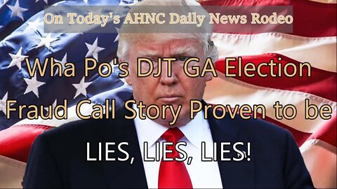 Wha Po's DJT GA Election Fraud Call Story: LIES, LIES, LIES!