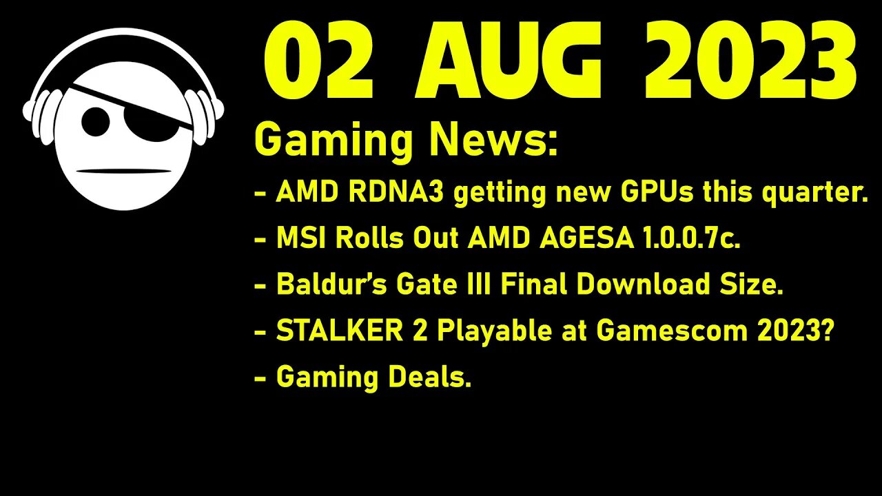 Gaming News | AMD GPUs coming | AGESA update | Baldur´s gate 3 | STALKER 2 | Deals | 02 AUG 2023