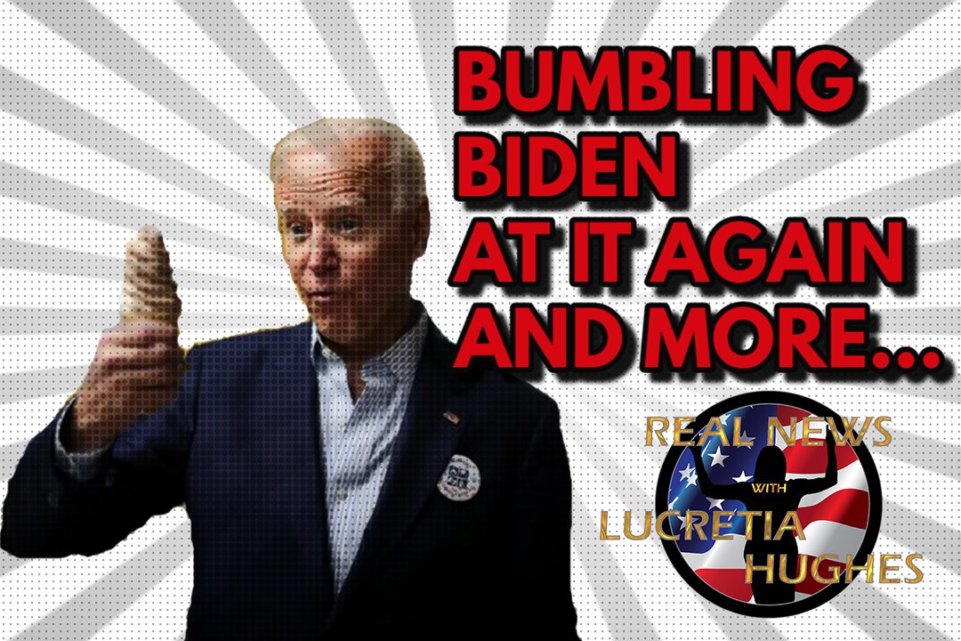 Bumbling Biden and more... Real News with Lucretia Hughes