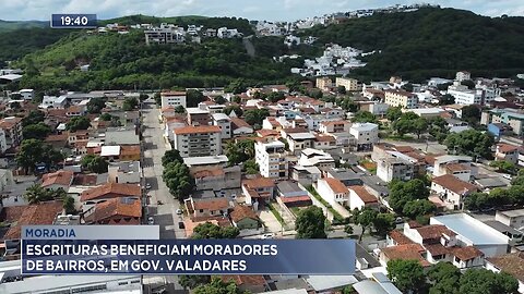 Moradia: Escrituras Beneficiam Moradores de Bairros, em Gov. Valadares.