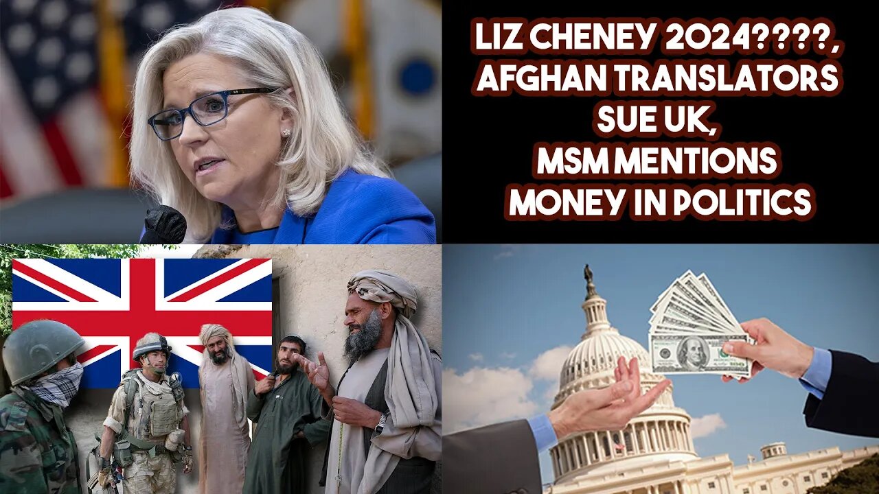 Liz Cheney 2024????, Afghan Translators Sue UK, MSM Mentions Money In Politics