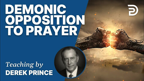 Demonic Opposition To Prayer - Derek Prince