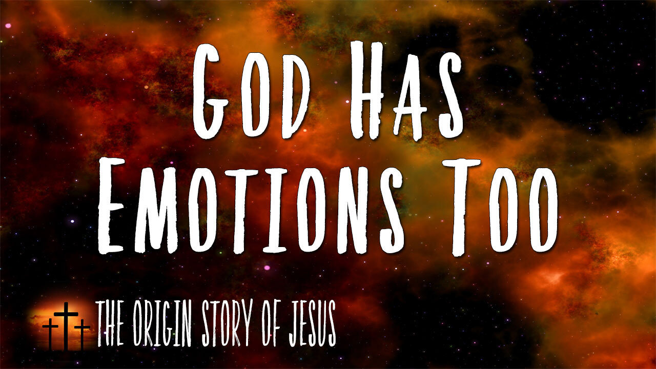 THE ORIGIN STORY OF JESUS Part 21: God Has Emotions Too