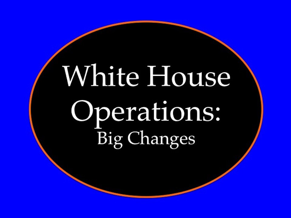 White House Operations: Big Changes