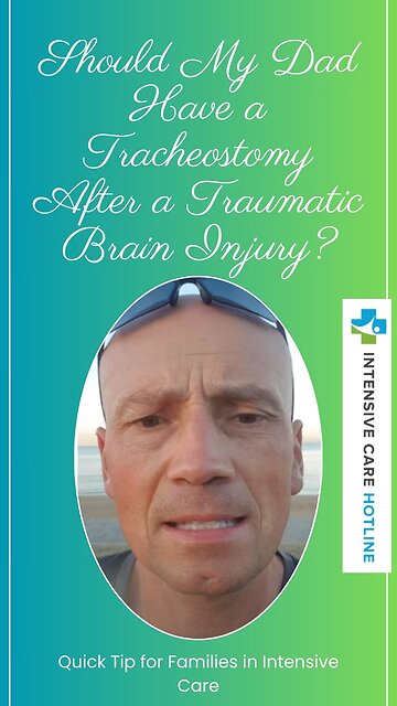 Quick tip for families in ICU: Should my Dad have a tracheostomy after a Traumatic brain injury?