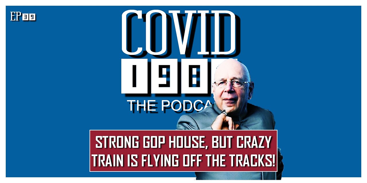 STRONG GOP HOUSE, BUT CRAZY TRAIN IS FLYING OFF THE TRACKS. COVID1984 PODCAST - EP 39. 01/14/23