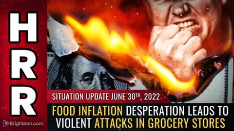 06-30-22 S.U. - Food Inflation DESPERATION Leads to VIOLENT ATTACKS in Grocery Stores