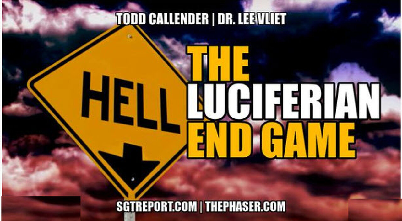 THE LUCIFERIAN END GAME IS AT HAND -- Todd Callender & Dr. Lee Vliet