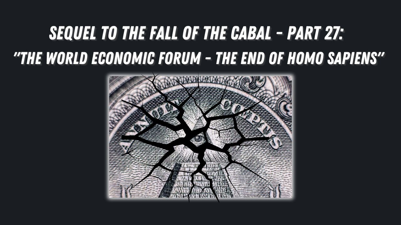 Sequel to the Fall of the Cabal - Part 27: The World Economic Forum - The End of Homo Sapiens