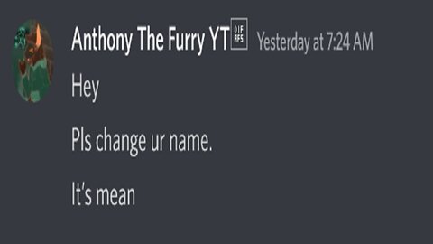 "Hey! Please change your name it's mean" *UwU*