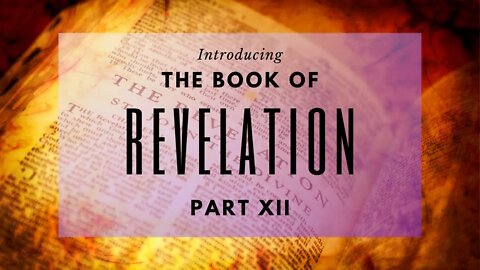 The Book Revelation Part XII