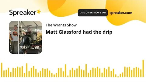 Matt Glassford had the drip