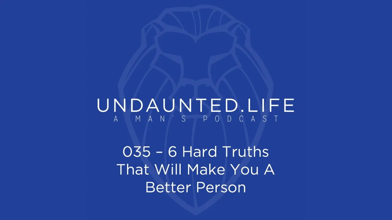 035 - 6 Hard Truths That Will Make You A Better Person