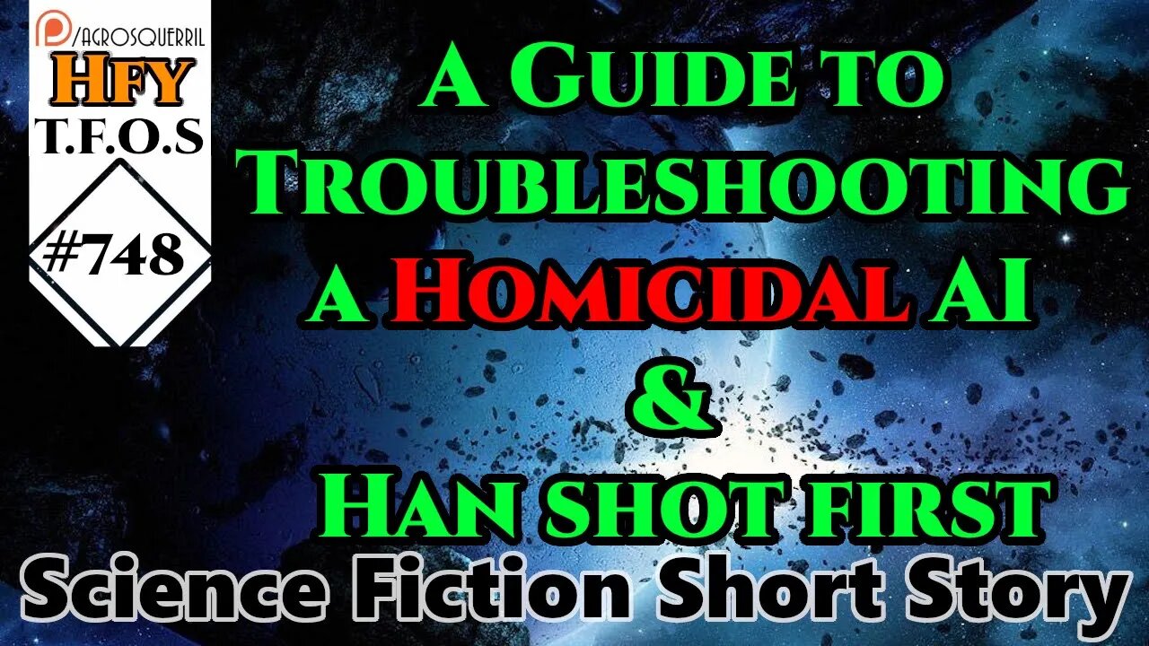 Sci-Fi Short Stories - A Guide to Troubleshooting a Homicidal AI & Han shot first (r/HFY,TFOS# 748)