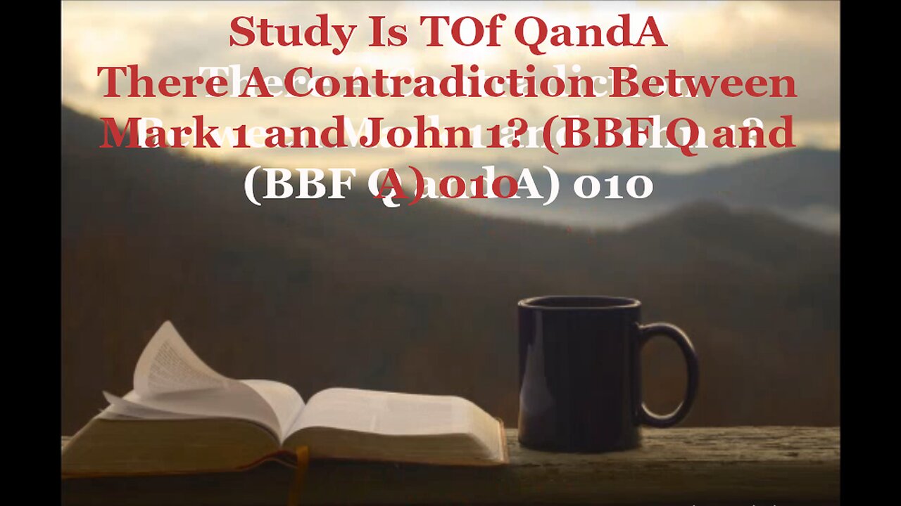 Is There A Contradiction Between Mark 1 and John 1? (BBF Q and A) 010