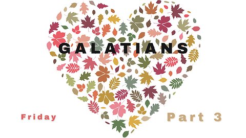 Letter of Galatians Part 3 Friday