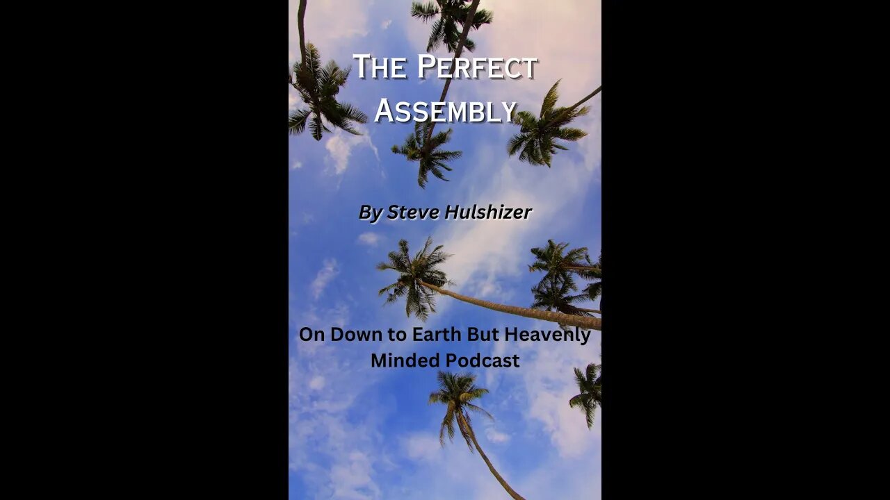 The Perfect Assembly, By Steve Hulshizer, On Down to Earth But Heavenly Minded Podcast