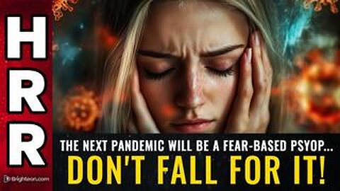 The next pandemic will be a FEAR-based PSYOP... don't fall for it!