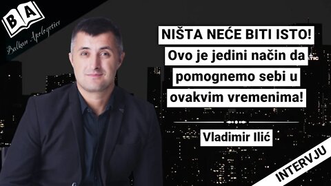 Vladimir Ilić-NIŠTA NEĆE BITI ISTO!Ovo je jedini način da pomognemo sebi u ovakvim vremenima!