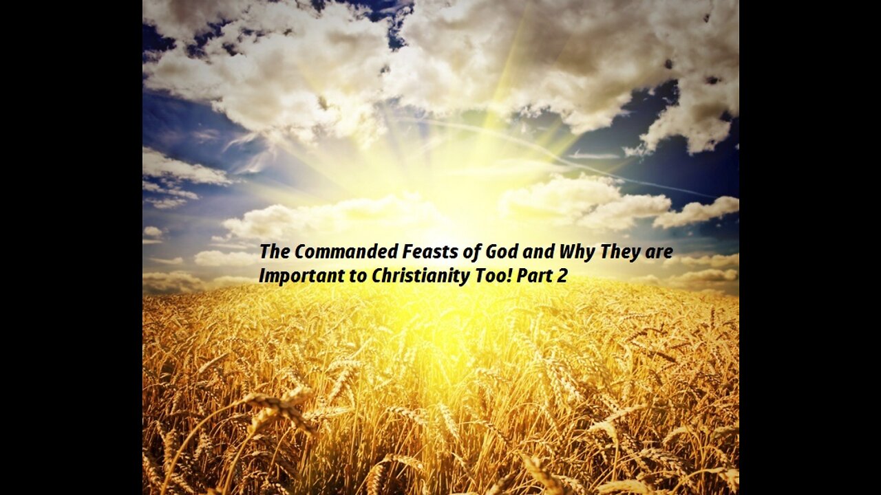 “The Commanded Feasts of God and Why They are Important to Christianity Too! Part 2”