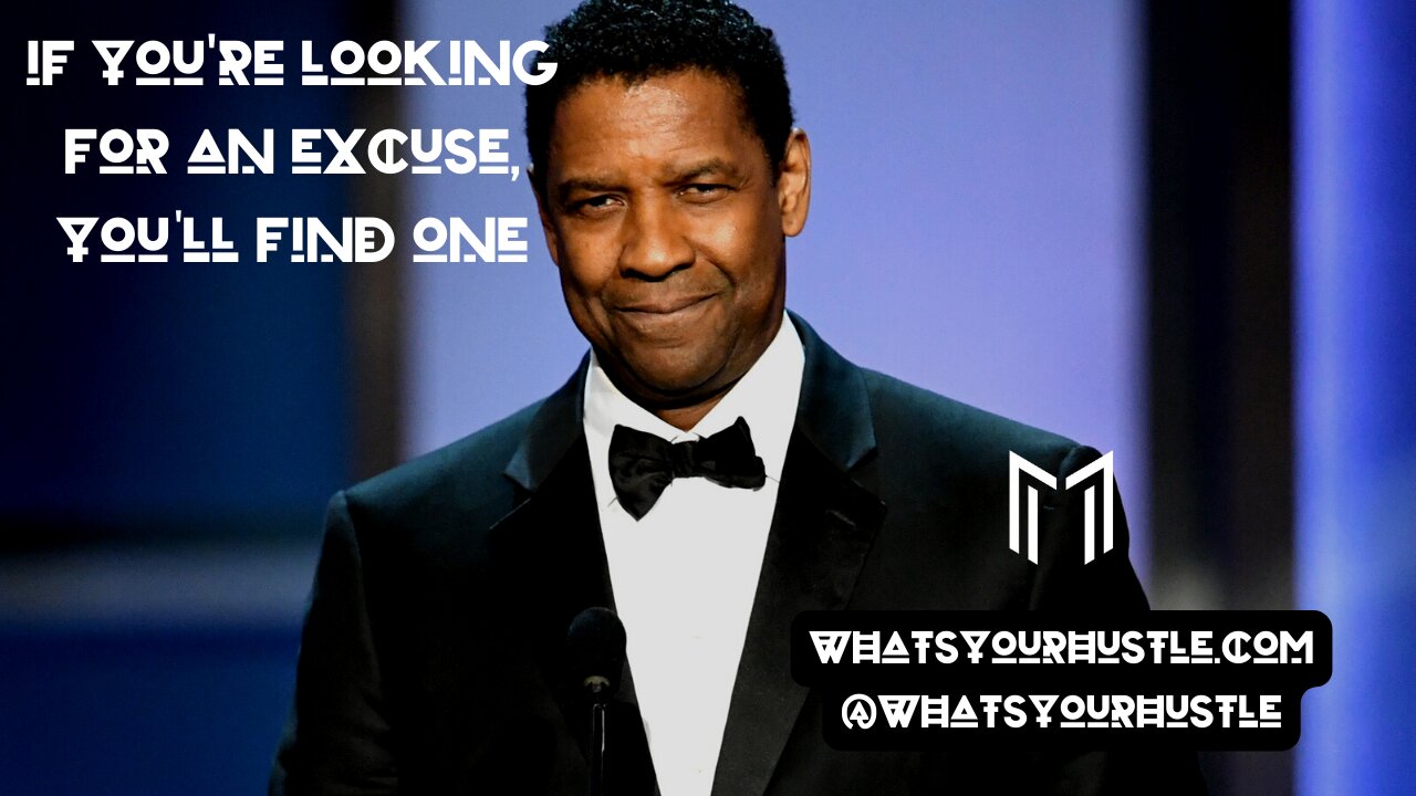 (FT. DENZEL WASHINGTON) If You're Looking For An Excuse, You'll Find One / #WHATSYOURHUSTLE