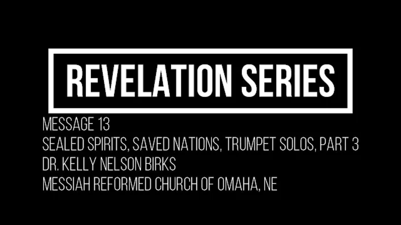 Revelation-Series, Message 13, Sealed Spirits, Saved Nations, Trumpet Solos, Part 3, Kelly Birks