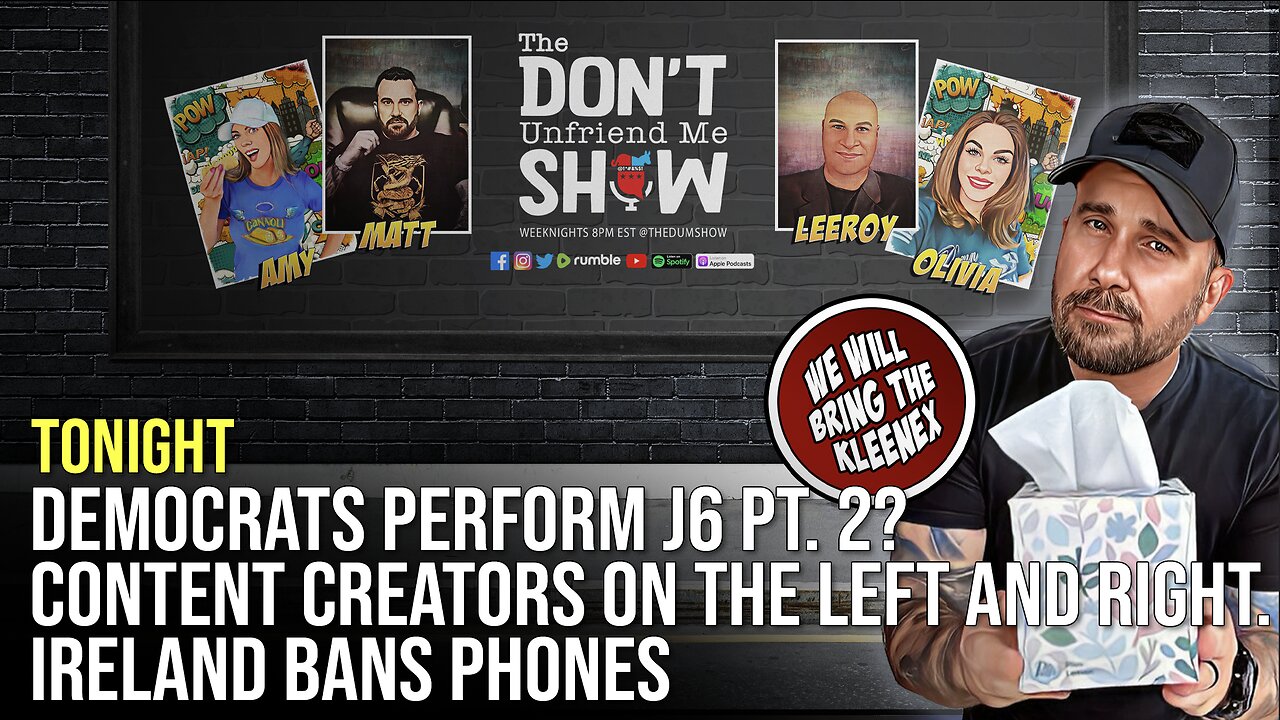 🚨Tonight 8:00PM Eastern: Democrats J6 Pt. 2? Content Creators. Ireland Bans Phones