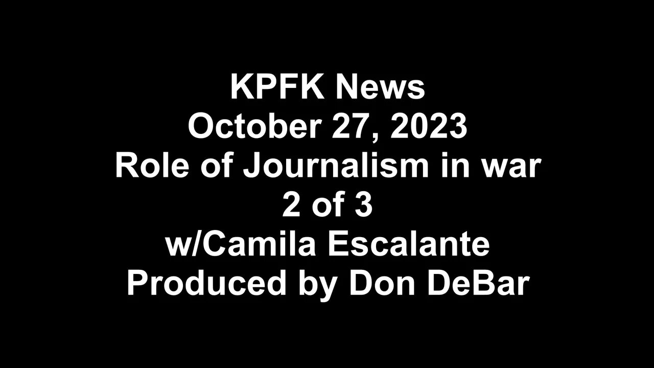 KPFK News, October 27, 2023 - Role of Journalism in war, 2 of 3, w/Camila Escalante