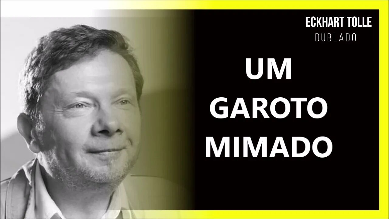 UM GAROTO MIMADO, ECKHART TOLLE DUBLADO