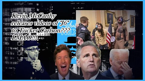 MCCARTHY SENDS "J6" VIDEOS TO TUCKER???