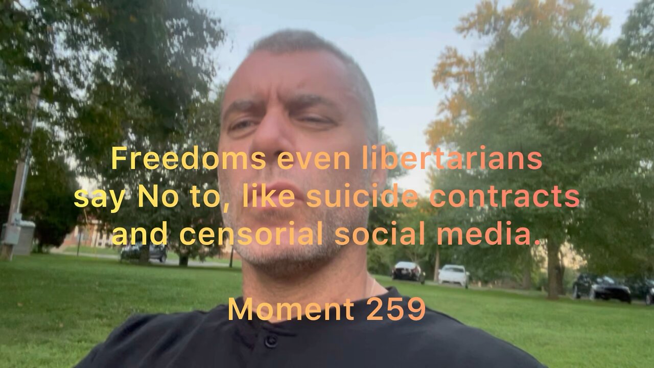 Freedoms even libertarians say No to, like suicide contracts and censorial social media. Moment 259