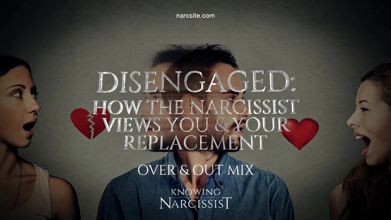 Disengaged : How the Narcissist Views You and Your Replacement (Over and Out Mix)